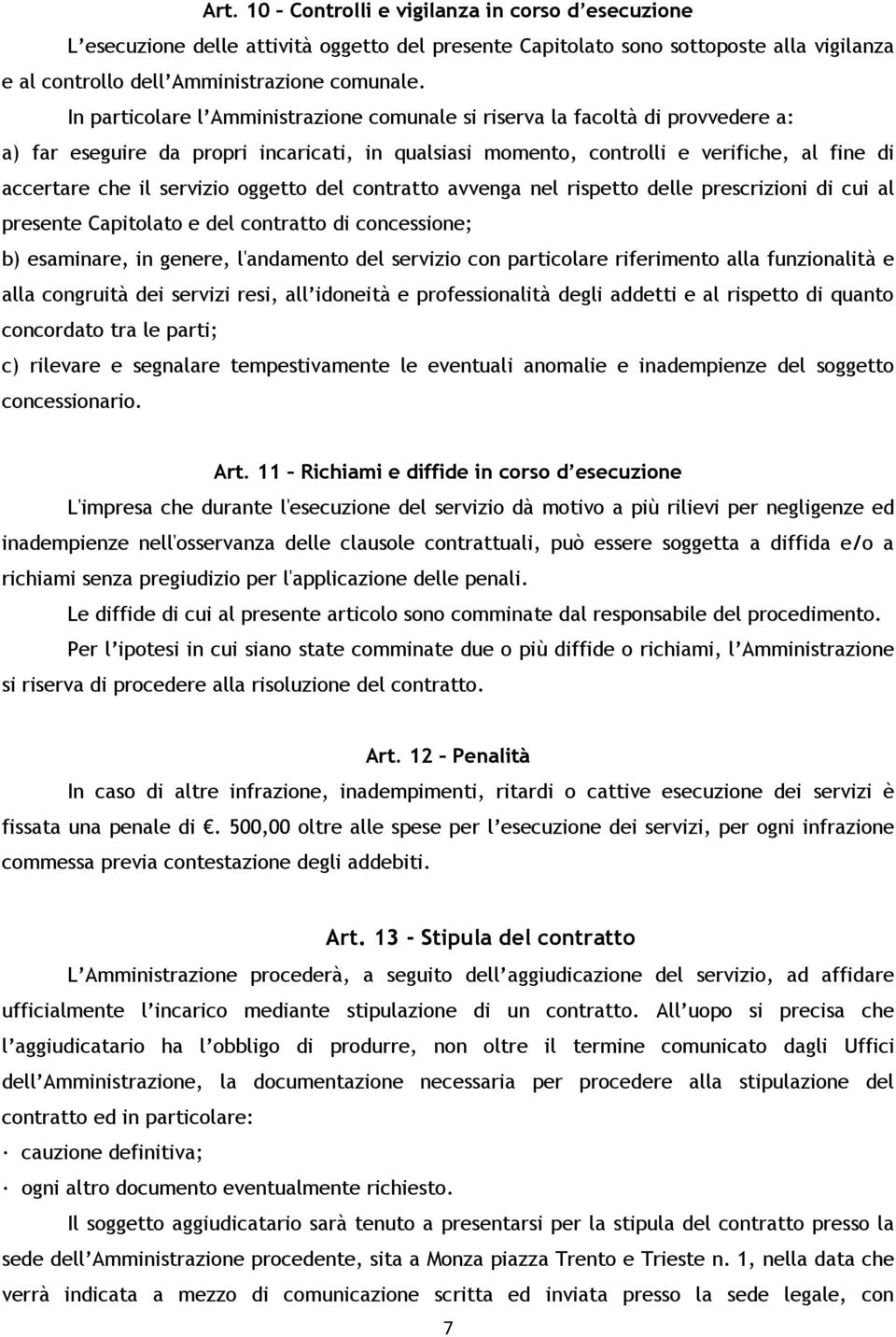 servizio oggetto del contratto avvenga nel rispetto delle prescrizioni di cui al presente Capitolato e del contratto di concessione; b) esaminare, in genere, l'andamento del servizio con particolare