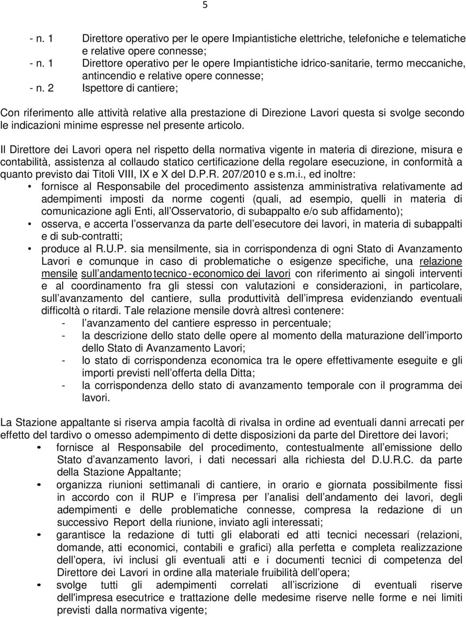 2 Ispettore di cantiere; Con riferimento alle attività relative alla prestazione di Direzione Lavori questa si svolge secondo le indicazioni minime espresse nel presente articolo.