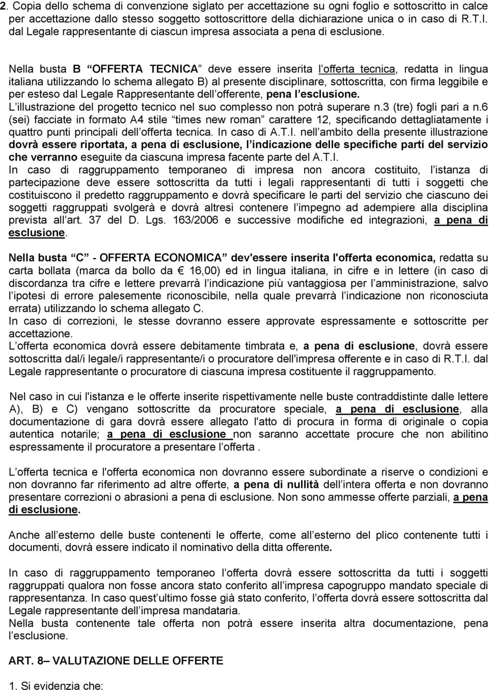 Nella busta B OFFERTA TECNICA deve essere inserita l offerta tecnica, redatta in lingua italiana utilizzando lo schema allegato B) al presente disciplinare, sottoscritta, con firma leggibile e per