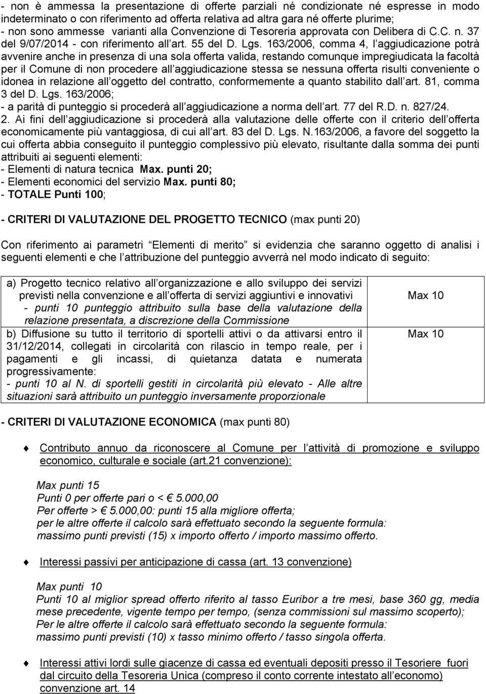 163/2006, comma 4, l aggiudicazione potrç avvenire anche in presenza di una sola offerta valida, restando comunque impregiudicata la facoltç per il Comune di non procedere all aggiudicazione stessa