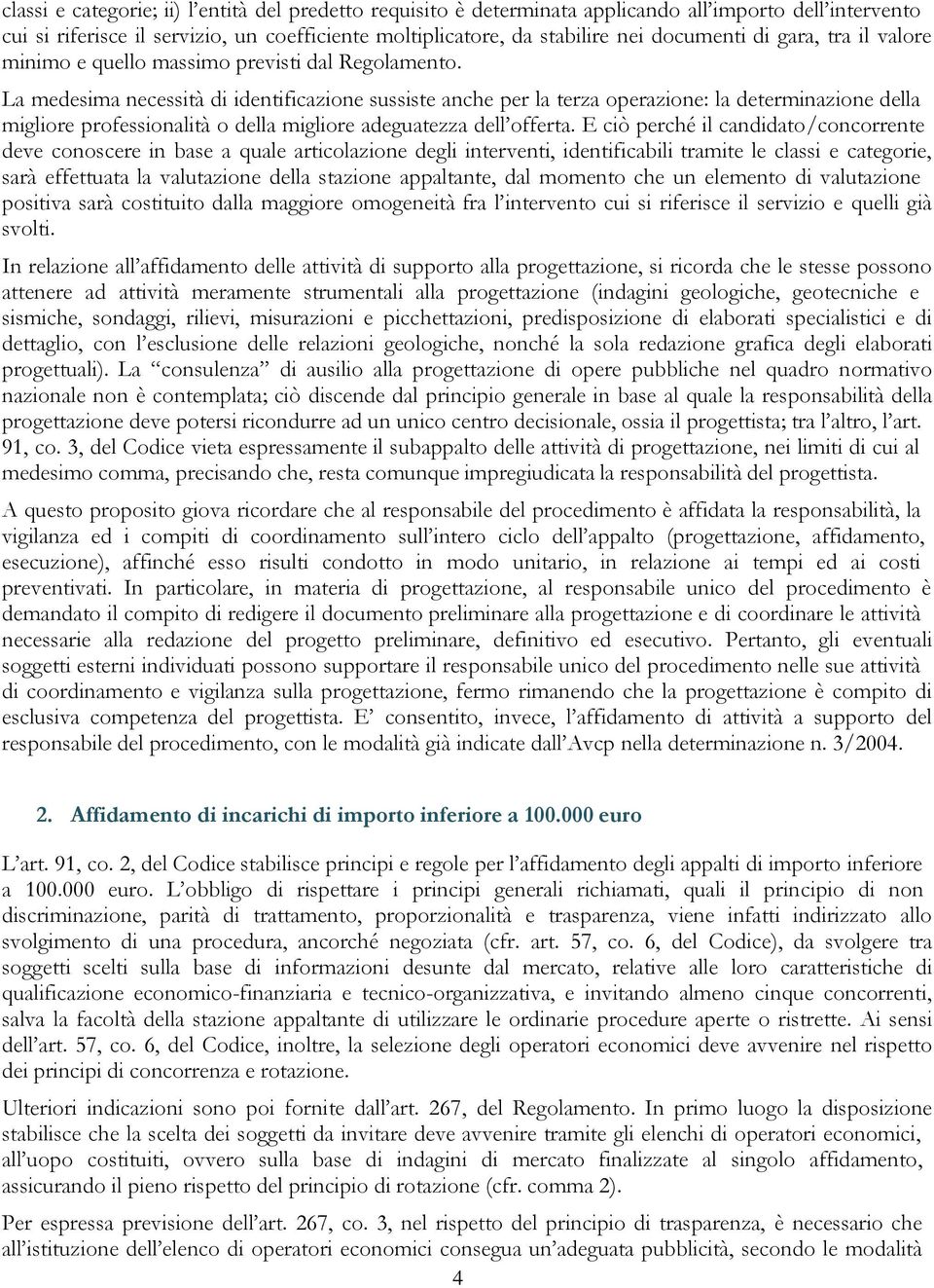 La medesima necessità di identificazione sussiste anche per la terza operazione: la determinazione della migliore professionalità o della migliore adeguatezza dell offerta.