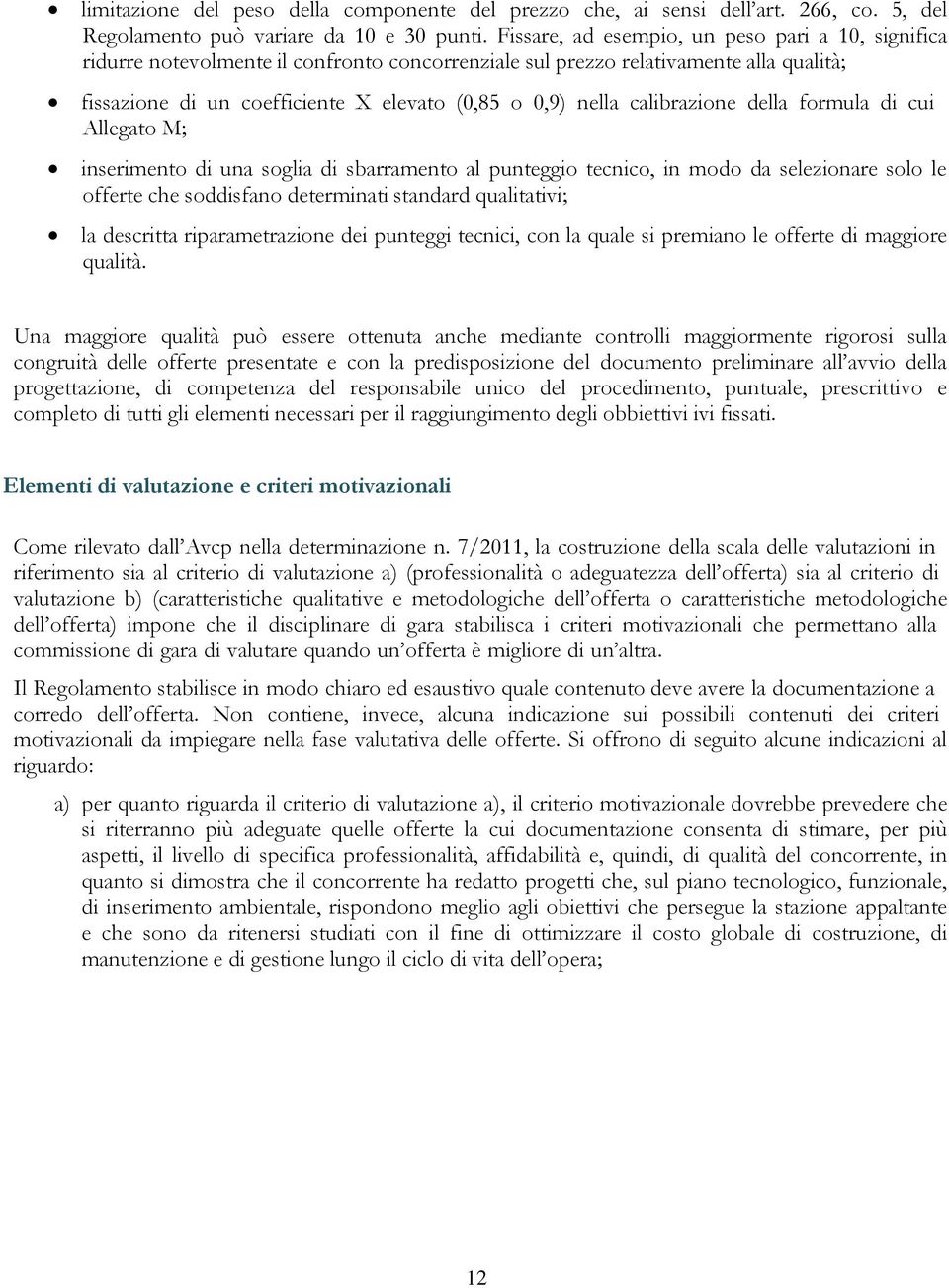 calibrazione della formula di cui Allegato M; inserimento di una soglia di sbarramento al punteggio tecnico, in modo da selezionare solo le offerte che soddisfano determinati standard qualitativi; la