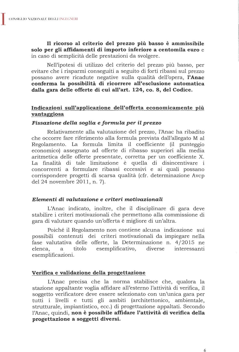 Nell'ipotesi di utilizzo del criterio del prezzo più basso, per evitare che i risparmi conseguiti a seguito di forti ribassi sul prezzo possano avere ricadute negative sulla qualità dell'opera, I'