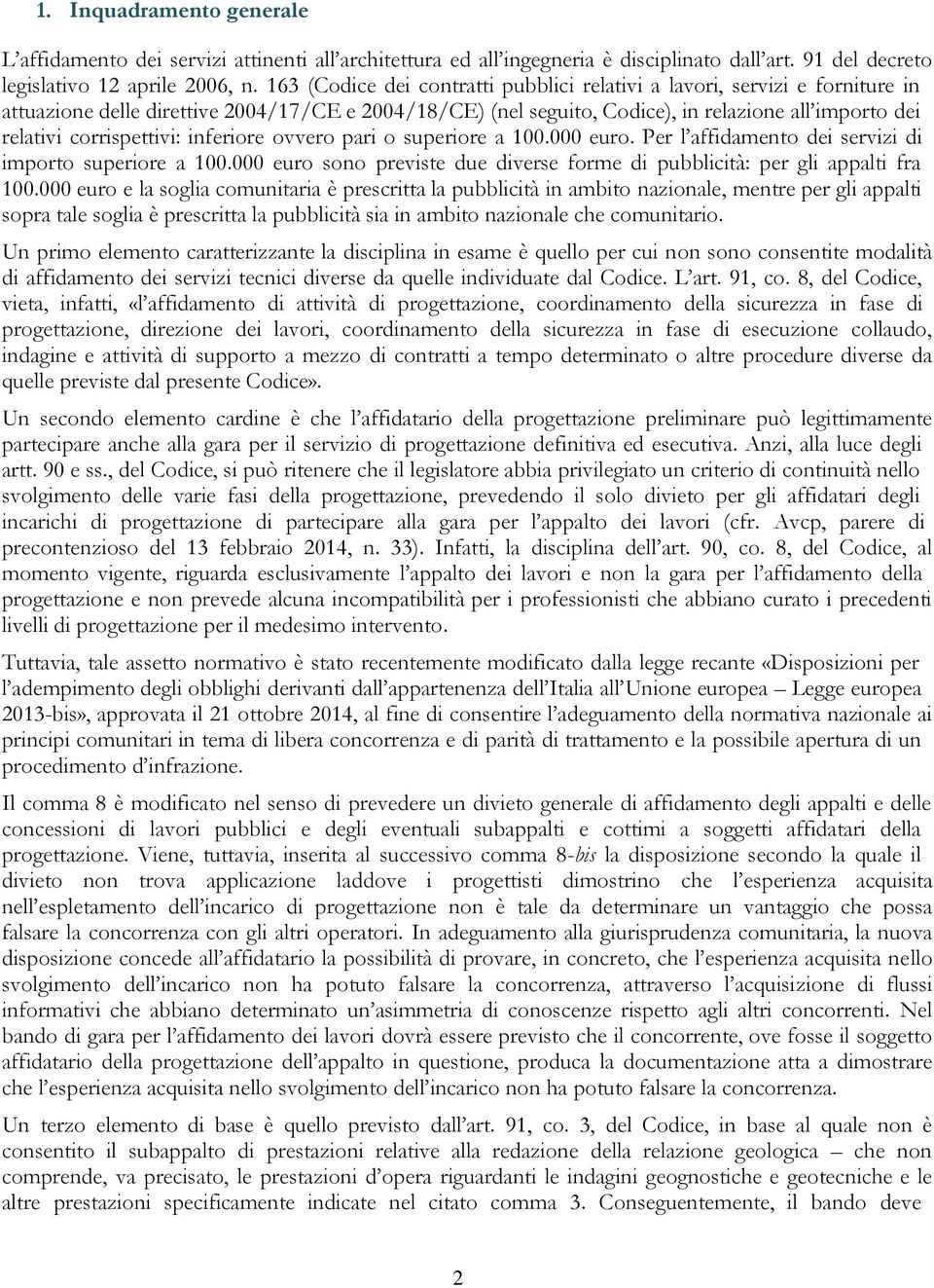 corrispettivi: inferiore ovvero pari o superiore a 100.000 euro. Per l affidamento dei servizi di importo superiore a 100.