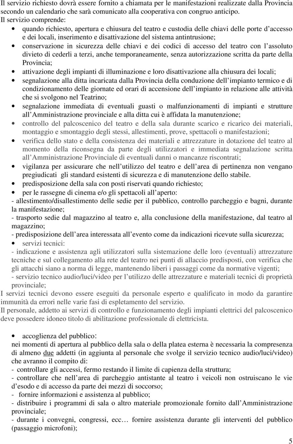 conservazione in sicurezza delle chiavi e dei codici di accesso del teatro con l assoluto divieto di cederli a terzi, anche temporaneamente, senza autorizzazione scritta da parte della Provincia;