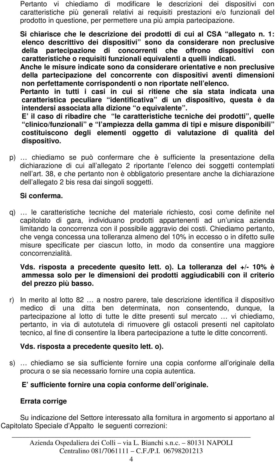 1: elenco descrittivo dei dispositivi sono da considerare non preclusive della partecipazione di concorrenti che offrono dispositivi con caratteristiche o requisiti funzionali equivalenti a quelli