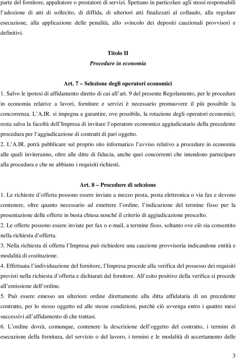 allo svincolo dei depositi cauzionali provvisori e definitivi. Titolo II Procedure in economia Art. 7 Selezione degli operatori economici 1. Salvo le ipotesi di affidamento diretto di cui all art.