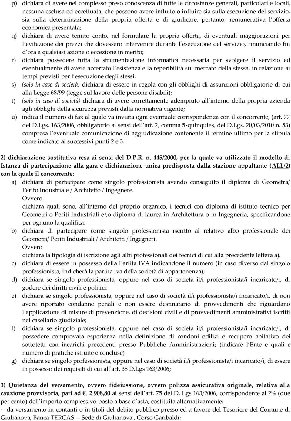 offerta, di eventuali maggiorazioni per lievitazione dei prezzi che dovessero intervenire durante l esecuzione del servizio, rinunciando fin d ora a qualsiasi azione o eccezione in merito; r)