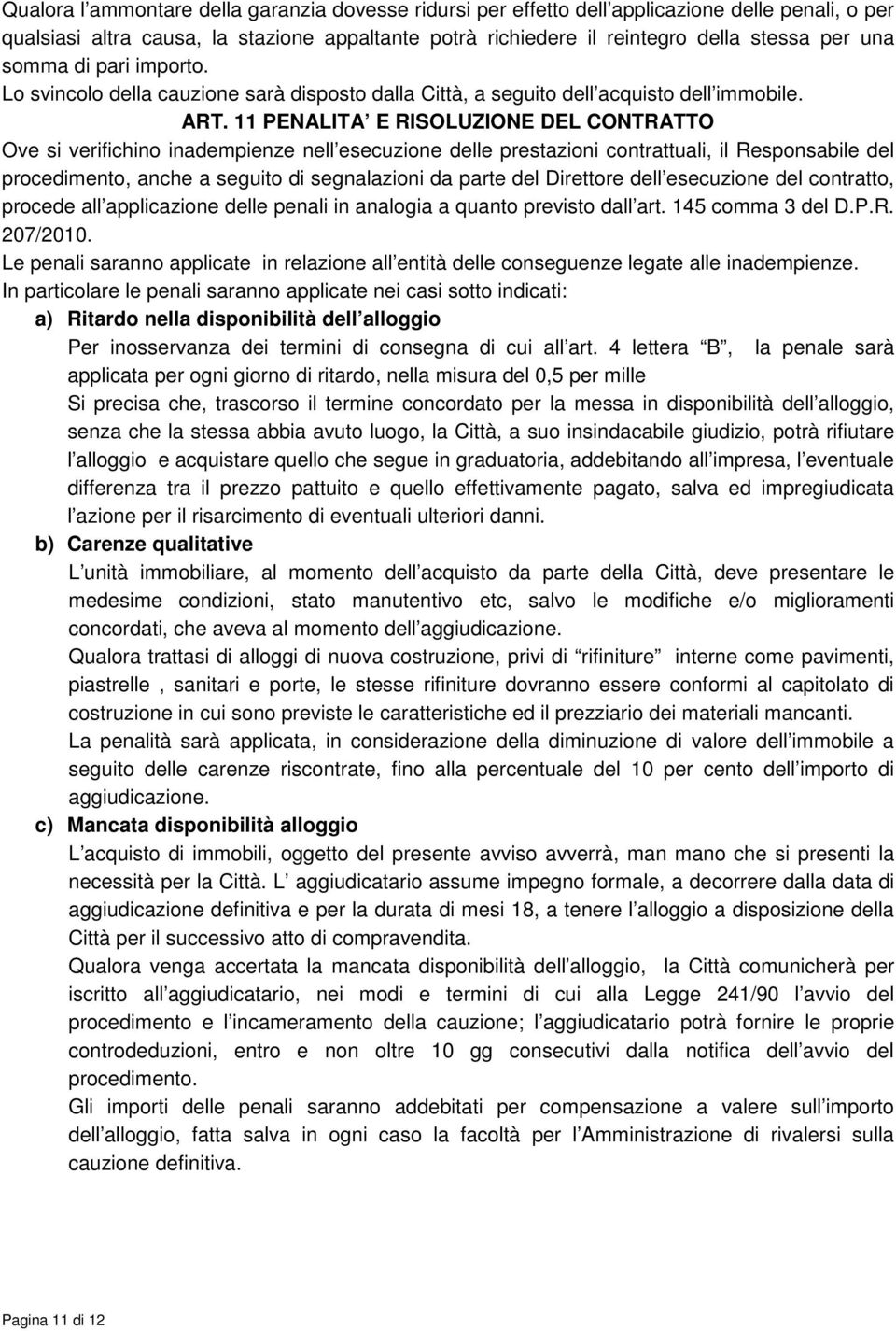 11 PENALITA E RISOLUZIONE DEL CONTRATTO Ove si verifichino inadempienze nell esecuzione delle prestazioni contrattuali, il Responsabile del procedimento, anche a seguito di segnalazioni da parte del