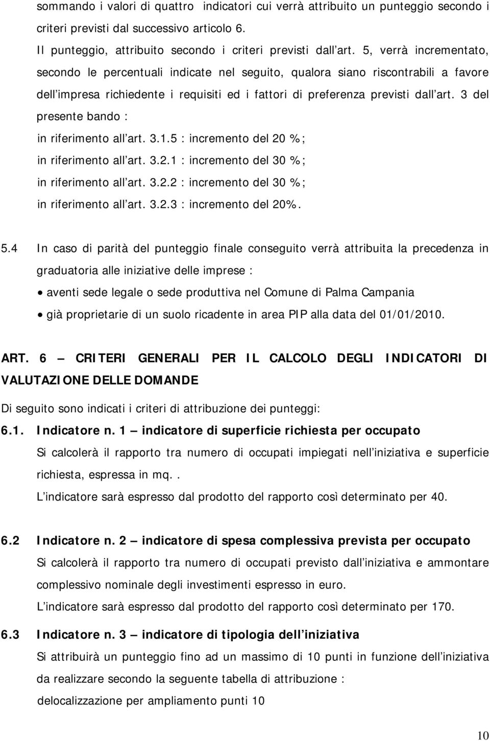 3 del presente bando : in riferimento all art. 3.1.5 : incremento del 20 %; in riferimento all art. 3.2.1 : incremento del 30 %; in riferimento all art. 3.2.2 : incremento del 30 %; in riferimento all art.