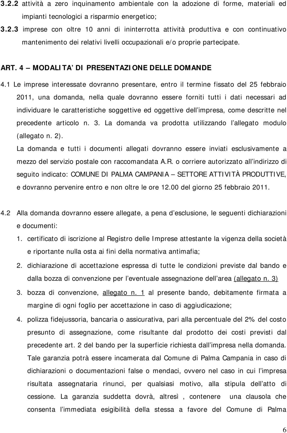 1 Le imprese interessate dovranno presentare, entro il termine fissato del 25 febbraio 2011, una domanda, nella quale dovranno essere forniti tutti i dati necessari ad individuare le caratteristiche