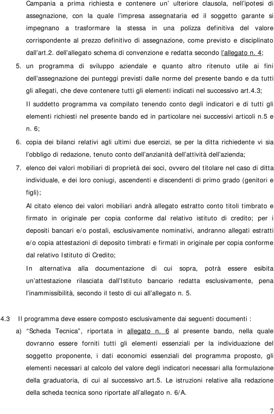 un programma di sviluppo aziendale e quanto altro ritenuto utile ai fini dell assegnazione dei punteggi previsti dalle norme del presente bando e da tutti gli allegati, che deve contenere tutti gli