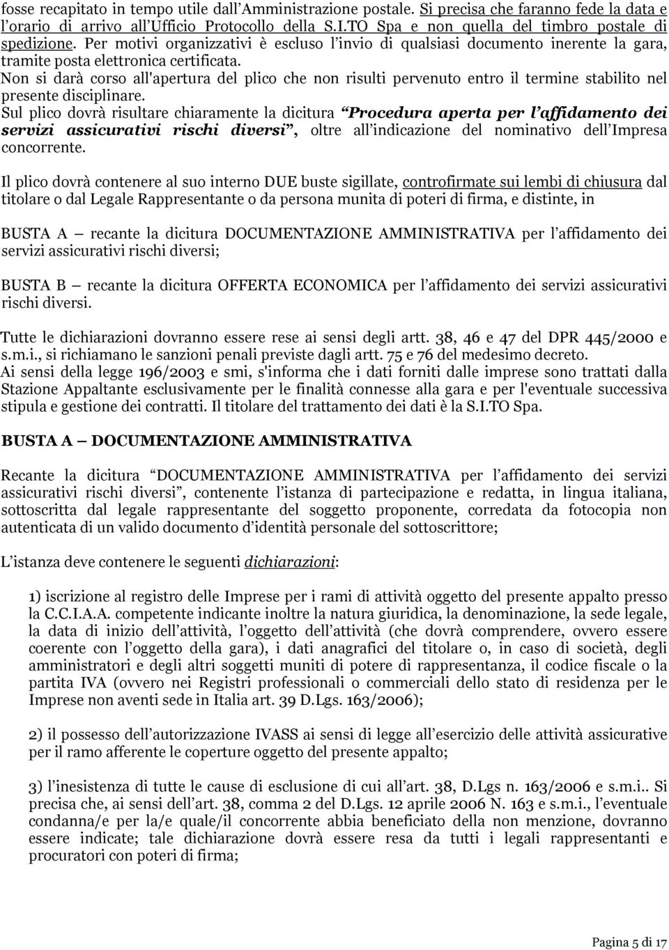 Non si darà corso all'apertura del plico che non risulti pervenuto entro il termine stabilito nel presente disciplinare.