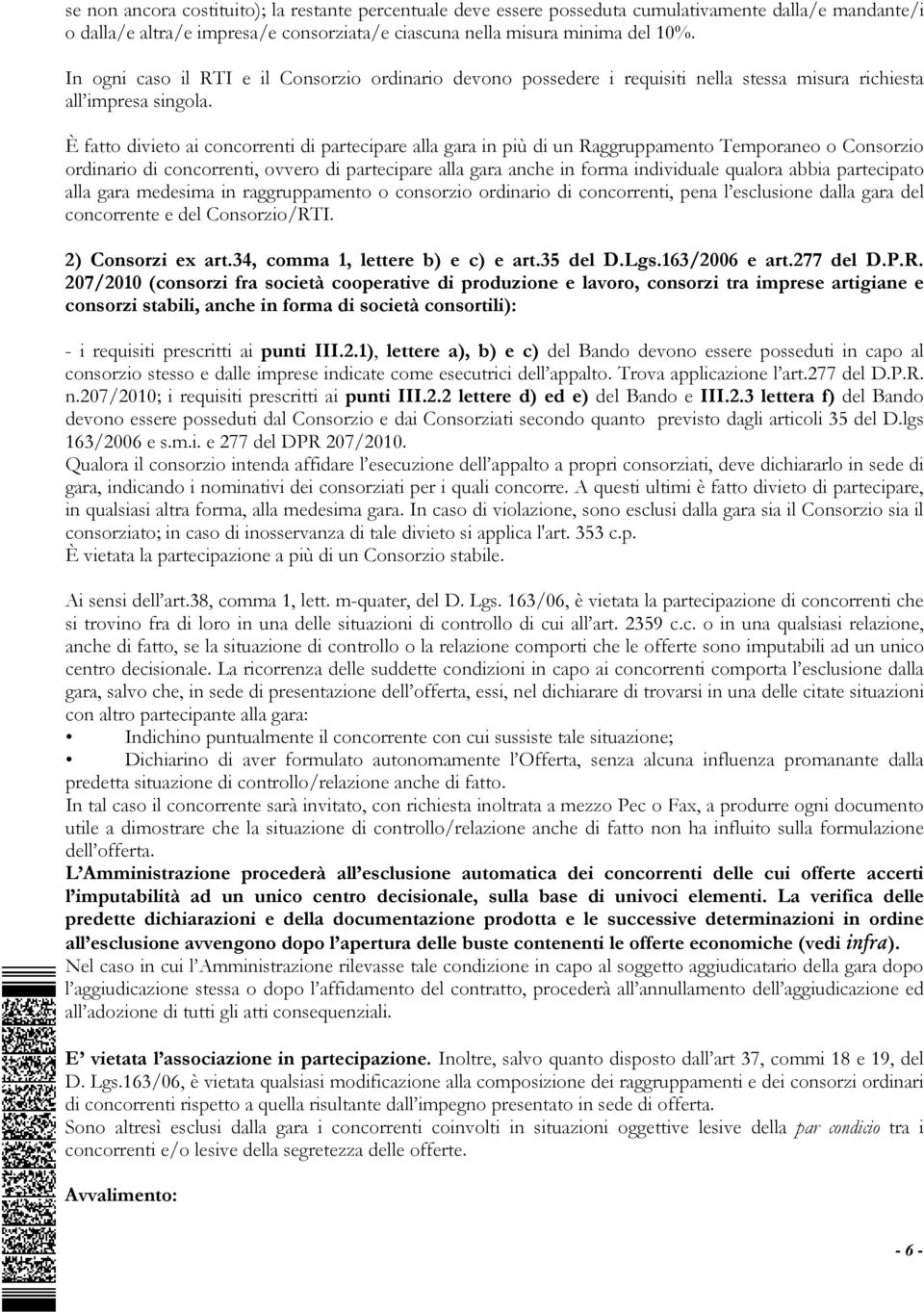 È fatto divieto ai concorrenti di partecipare alla gara in più di un Raggruppamento Temporaneo o Consorzio ordinario di concorrenti, ovvero di partecipare alla gara anche in forma individuale qualora