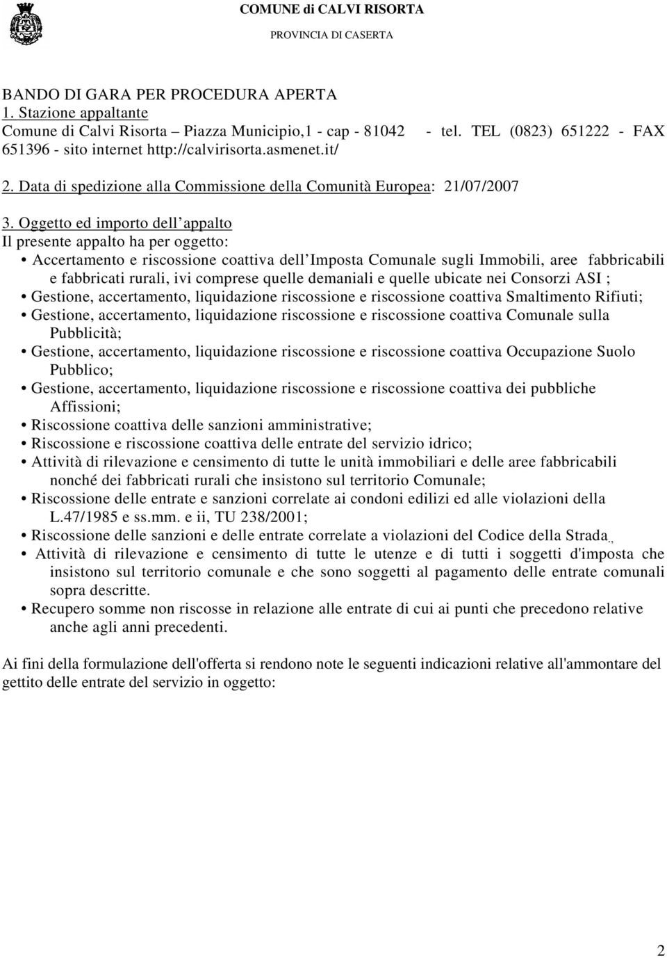 Oggetto ed importo dell appalto Il presente appalto ha per oggetto: Accertamento e riscossione coattiva dell Imposta Comunale sugli Immobili, aree fabbricabili e fabbricati rurali, ivi comprese