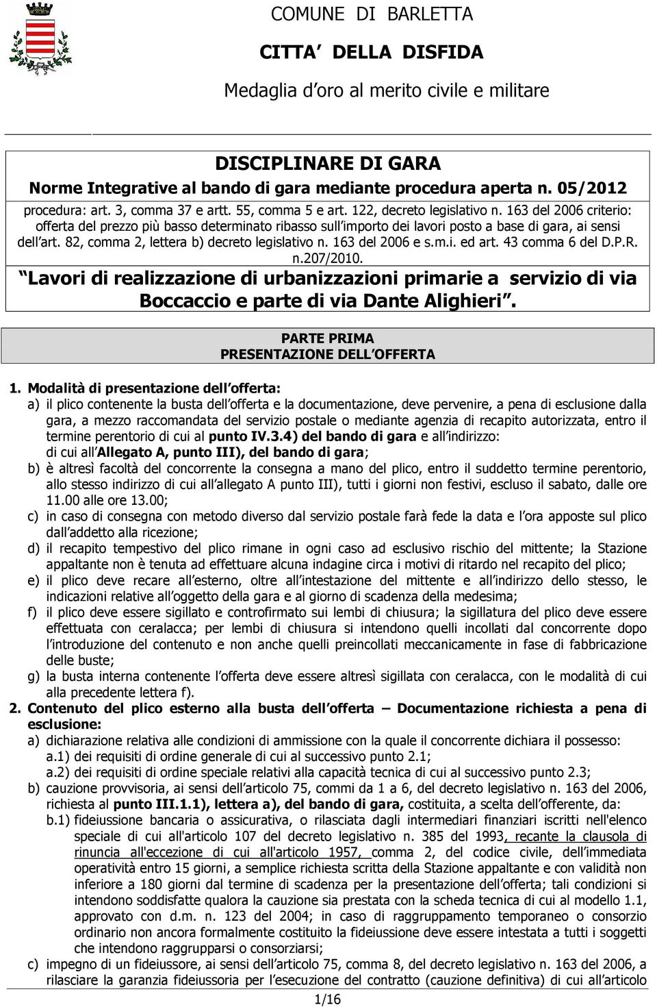 163 del 2006 criterio: offerta del prezzo più basso determinato ribasso sull importo dei lavori posto a base di gara, ai sensi dell art. 82, comma 2, lettera b) decreto legislativo n.