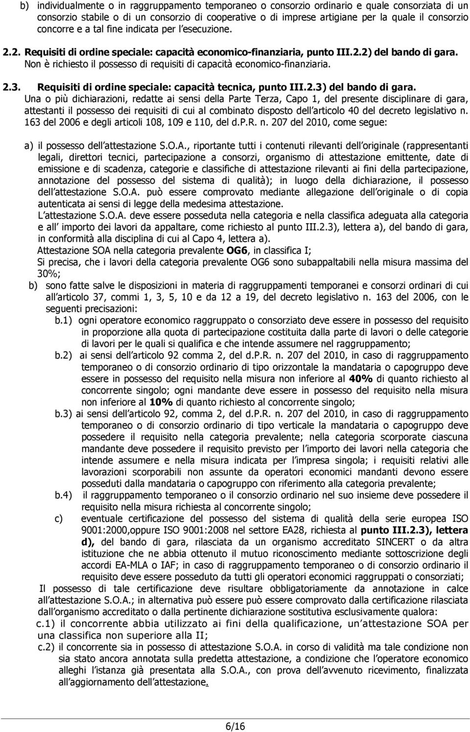 Non è richiesto il possesso di requisiti di capacità economico-finanziaria. 2.3. Requisiti di ordine speciale: capacità tecnica, punto III.2.3) del bando di gara.