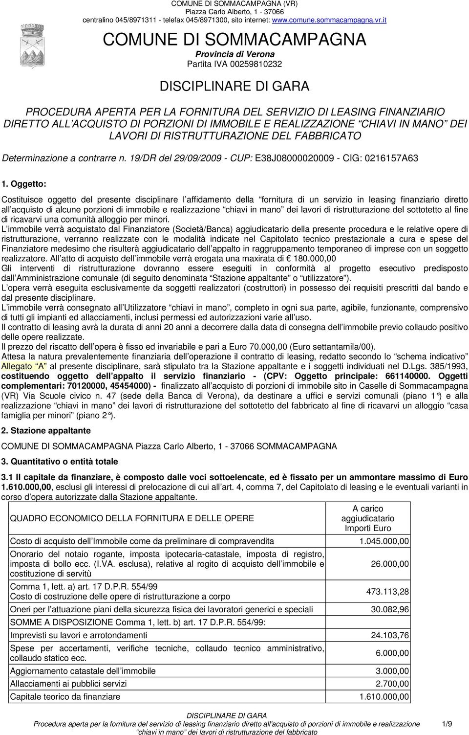 Oggetto: Costituisce oggetto del presente disciplinare l affidamento della fornitura di un servizio in leasing finanziario diretto all acquisto di alcune porzioni di immobile e realizzazione chiavi