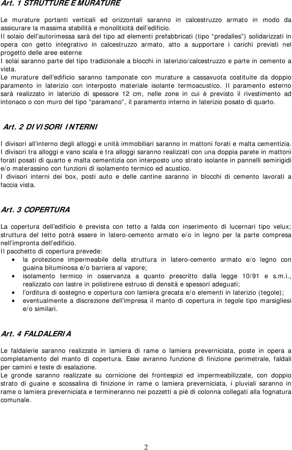 progetto delle aree esterne I solai saranno parte del tipo tradizionale a blocchi in laterizio/calcestruzzo e parte in cemento a vista.