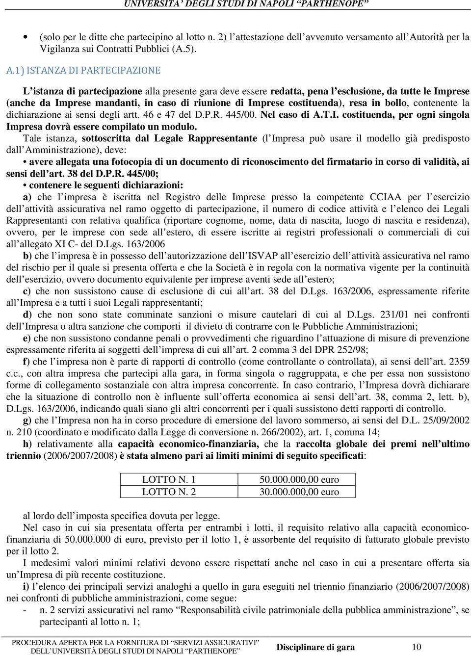 1) ISTANZA DI PARTECIPAZIONE L istanza di partecipazione alla presente gara deve essere redatta, pena l esclusione, da tutte le Imprese (anche da Imprese mandanti, in caso di riunione di Imprese