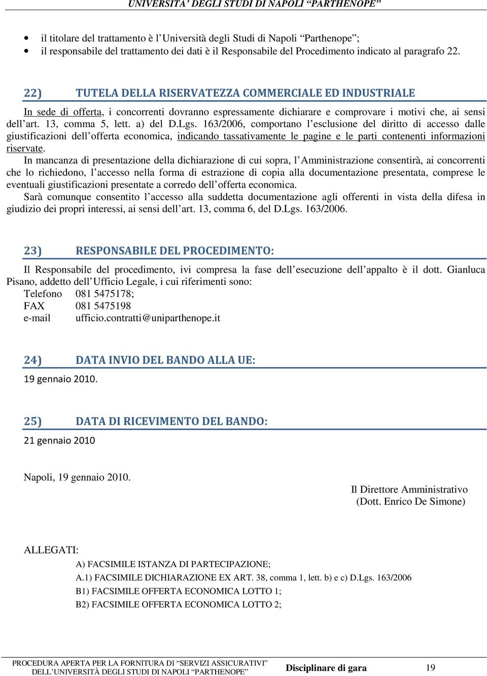 Lgs. 163/2006, comportano l esclusione del diritto di accesso dalle giustificazioni dell offerta economica, indicando tassativamente le pagine e le parti contenenti informazioni riservate.