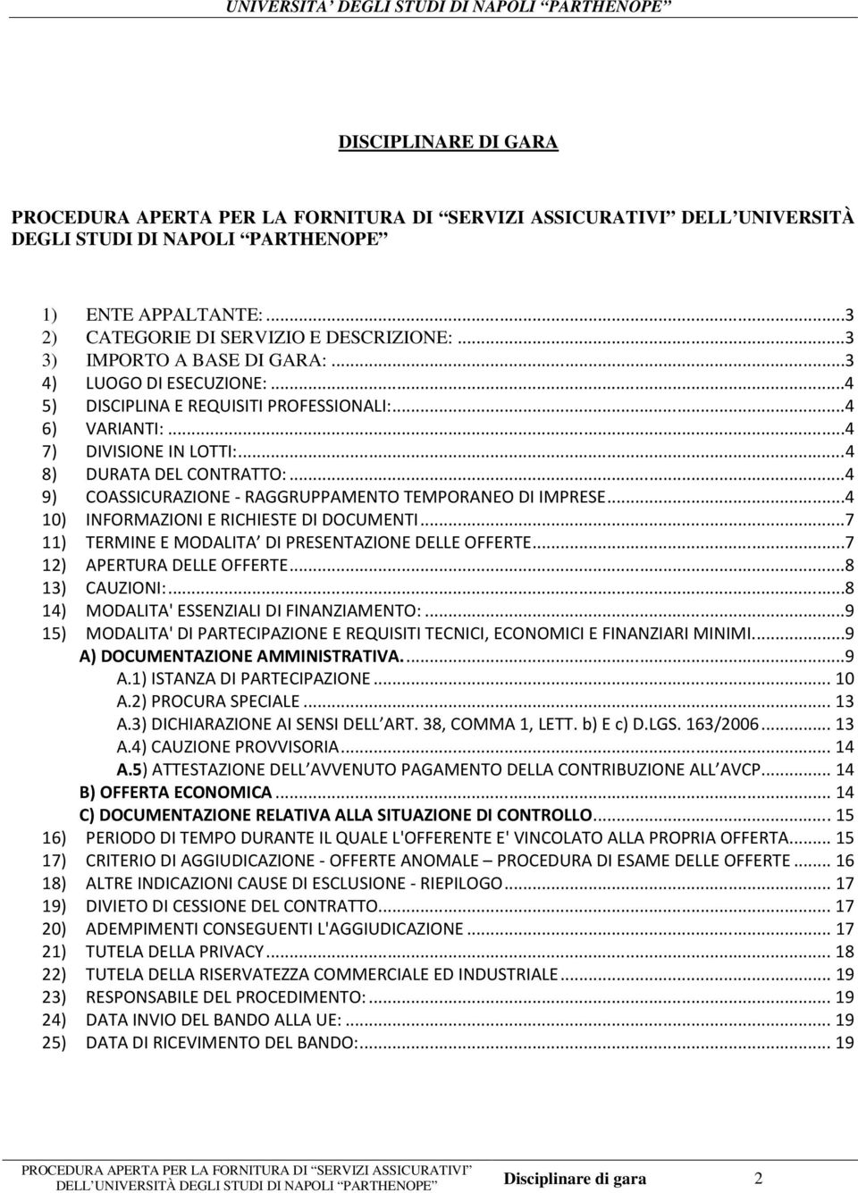 ..4 10) INFORMAZIONI E RICHIESTE DI DOCUMENTI...7 11) TERMINE E MODALITA DI PRESENTAZIONE DELLE OFFERTE...7 12) APERTURA DELLE OFFERTE...8 13) CAUZIONI:...8 14) MODALITA' ESSENZIALI DI FINANZIAMENTO:.