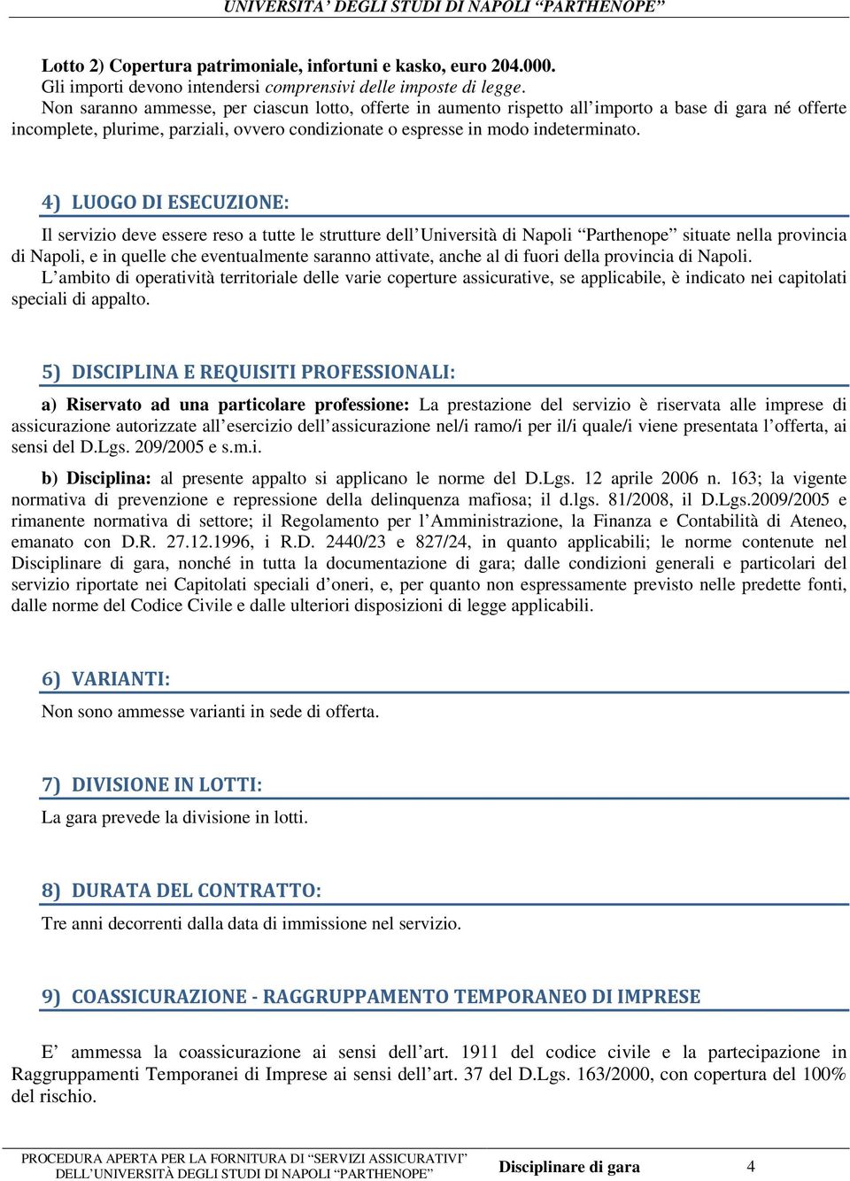 4) LUOGO DI ESECUZIONE: Il servizio deve essere reso a tutte le strutture dell Università di Napoli Parthenope situate nella provincia di Napoli, e in quelle che eventualmente saranno attivate, anche