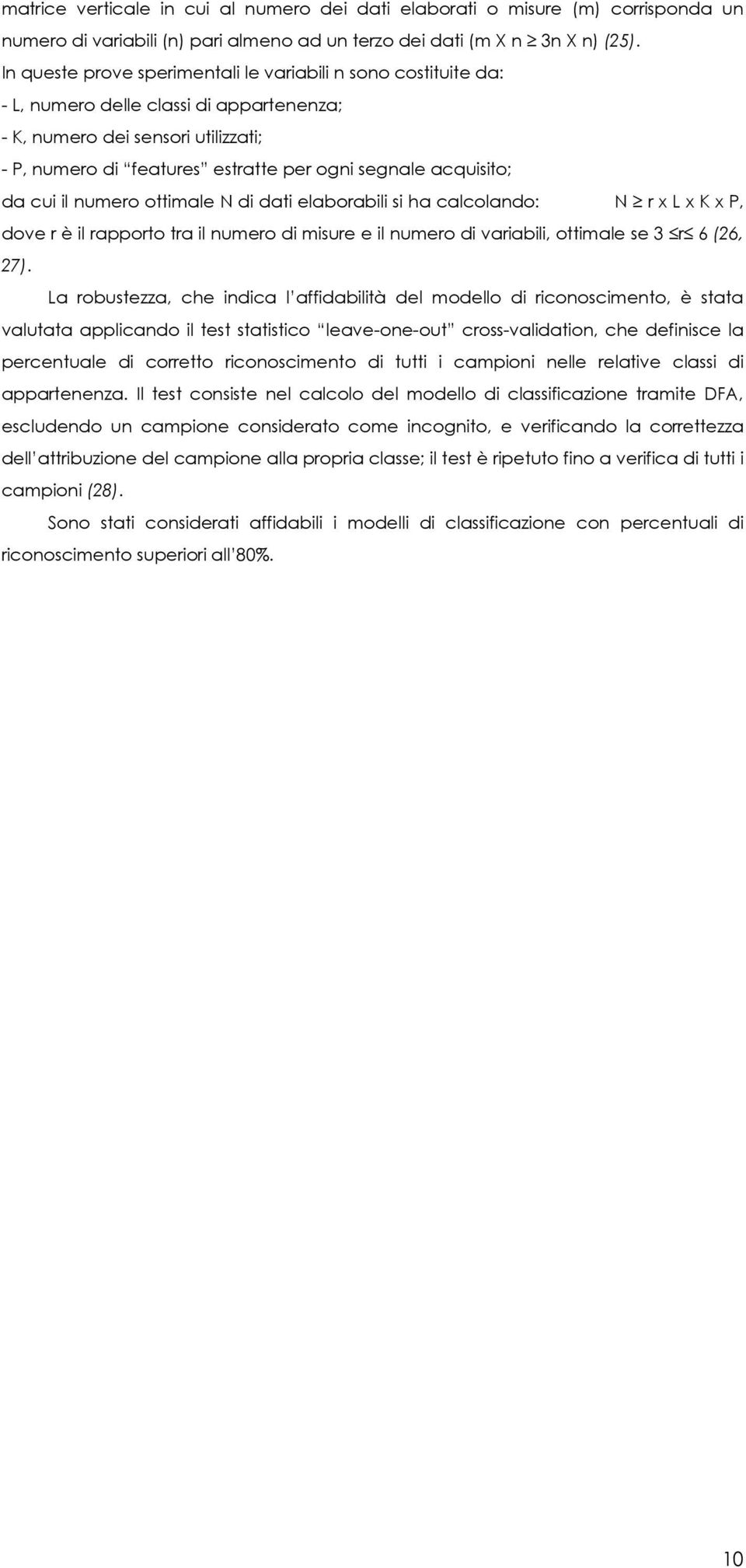 acquisito; da cui il numero ottimale N di dati elaborabili si ha calcolando: N r x L x K x P, dove r è il rapporto tra il numero di misure e il numero di variabili, ottimale se 3 r 6 (26, 27).