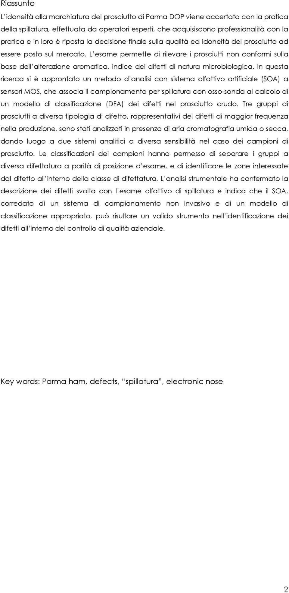 L esame permette di rilevare i prosciutti non conformi sulla base dell alterazione aromatica, indice dei difetti di natura microbiologica.