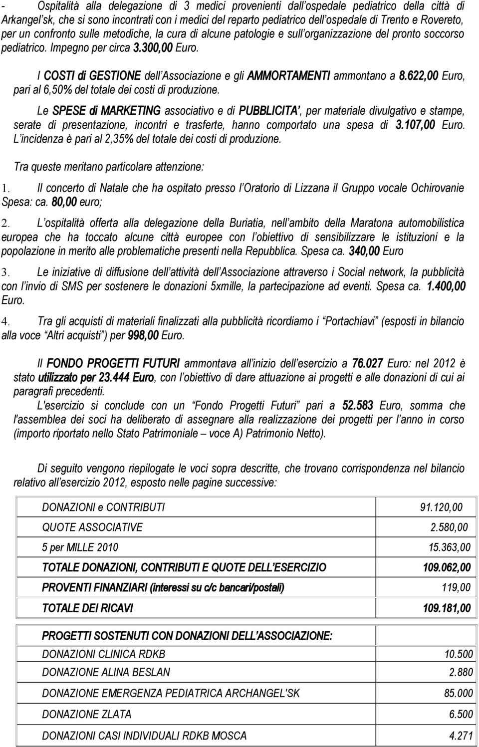 I COSTI di GESTIONE dell Associazione e gli AMMORTAMENTI ammontano a 8.622,00 Euro, pari al 6,50% del totale dei costi di produzione.