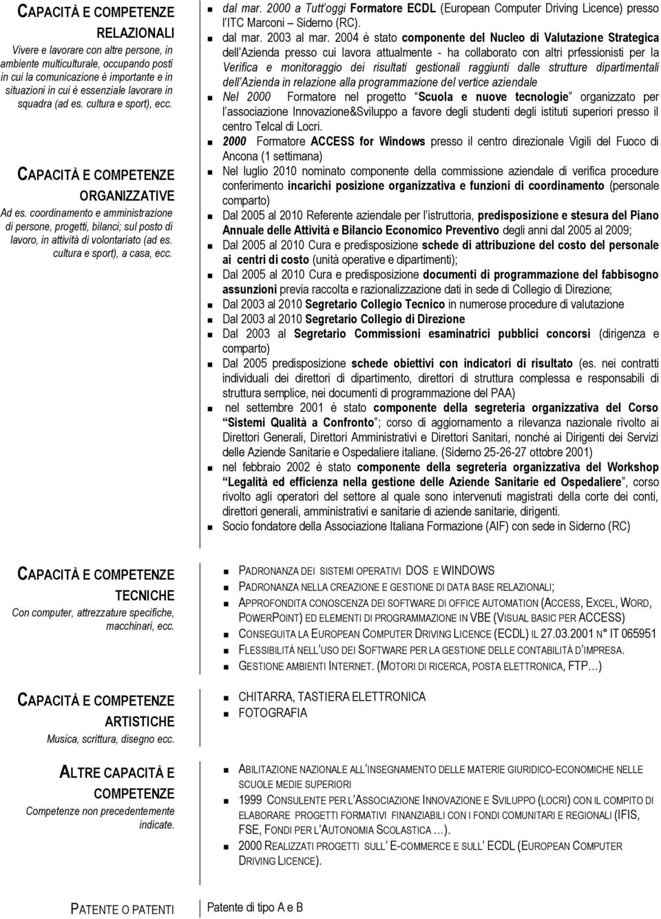 dal mar. 2000 a Tutt oggi Formatore ECDL (European Computer Driving Licence) presso l ITC Marconi Siderno (RC). dal mar. 2003 al mar.