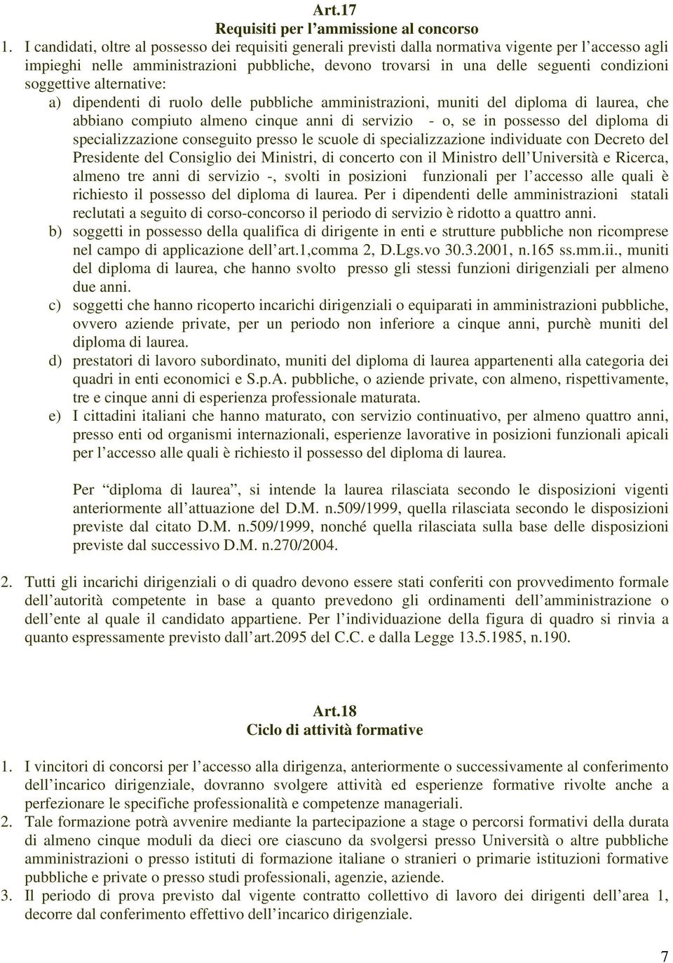 soggettive alternative: a) dipendenti di ruolo delle pubbliche amministrazioni, muniti del diploma di laurea, che abbiano compiuto almeno cinque anni di servizio - o, se in possesso del diploma di