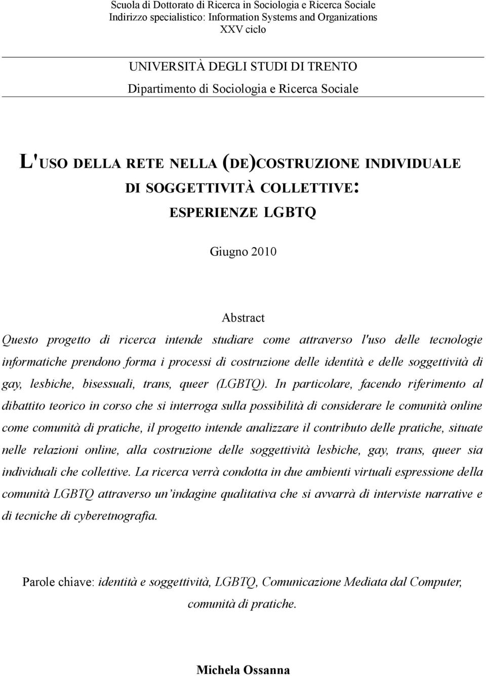 delle tecnologie informatiche prendono forma i processi di costruzione delle identità e delle soggettività di gay, lesbiche, bisessuali, trans, queer (LGBTQ).