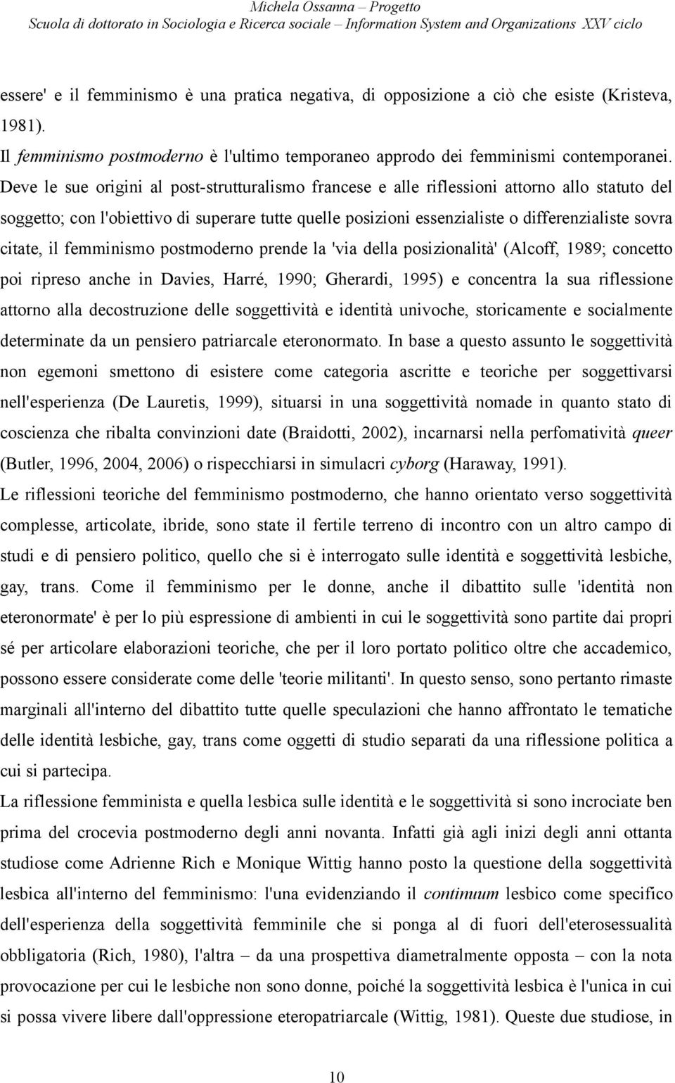 citate, il femminismo postmoderno prende la 'via della posizionalità' (Alcoff, 1989; concetto poi ripreso anche in Davies, Harré, 1990; Gherardi, 1995) e concentra la sua riflessione attorno alla