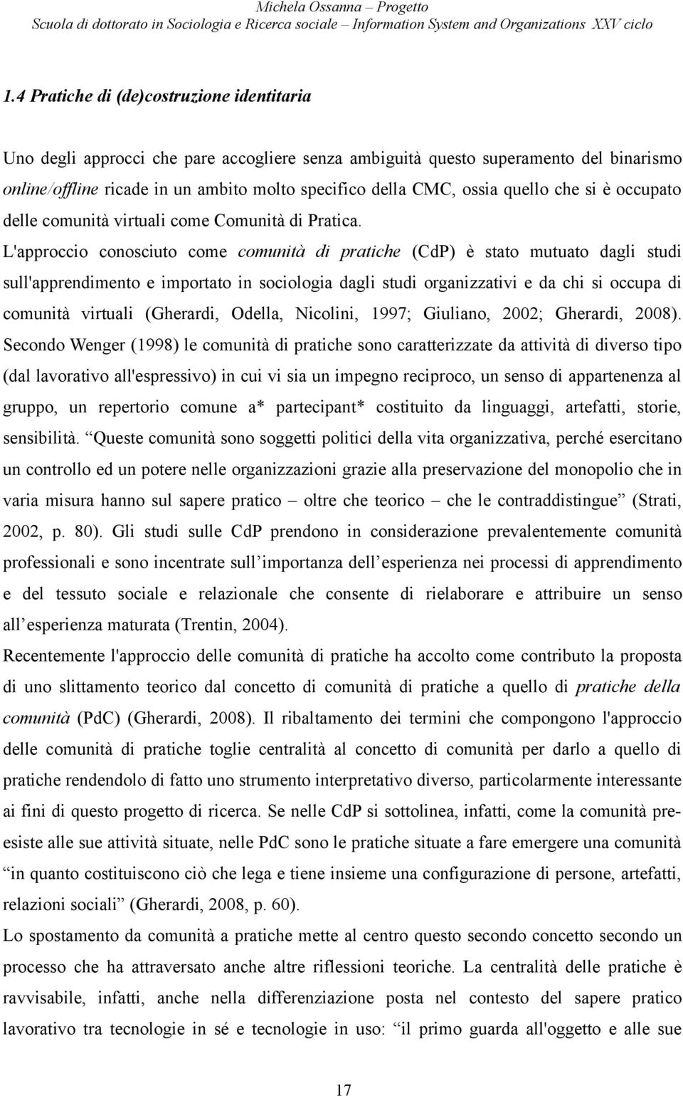 L'approccio conosciuto come comunità di pratiche (CdP) è stato mutuato dagli studi sull'apprendimento e importato in sociologia dagli studi organizzativi e da chi si occupa di comunità virtuali