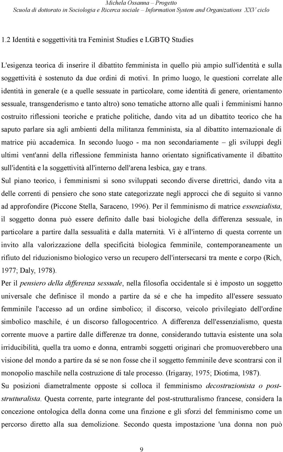 In primo luogo, le questioni correlate alle identità in generale (e a quelle sessuate in particolare, come identità di genere, orientamento sessuale, transgenderismo e tanto altro) sono tematiche