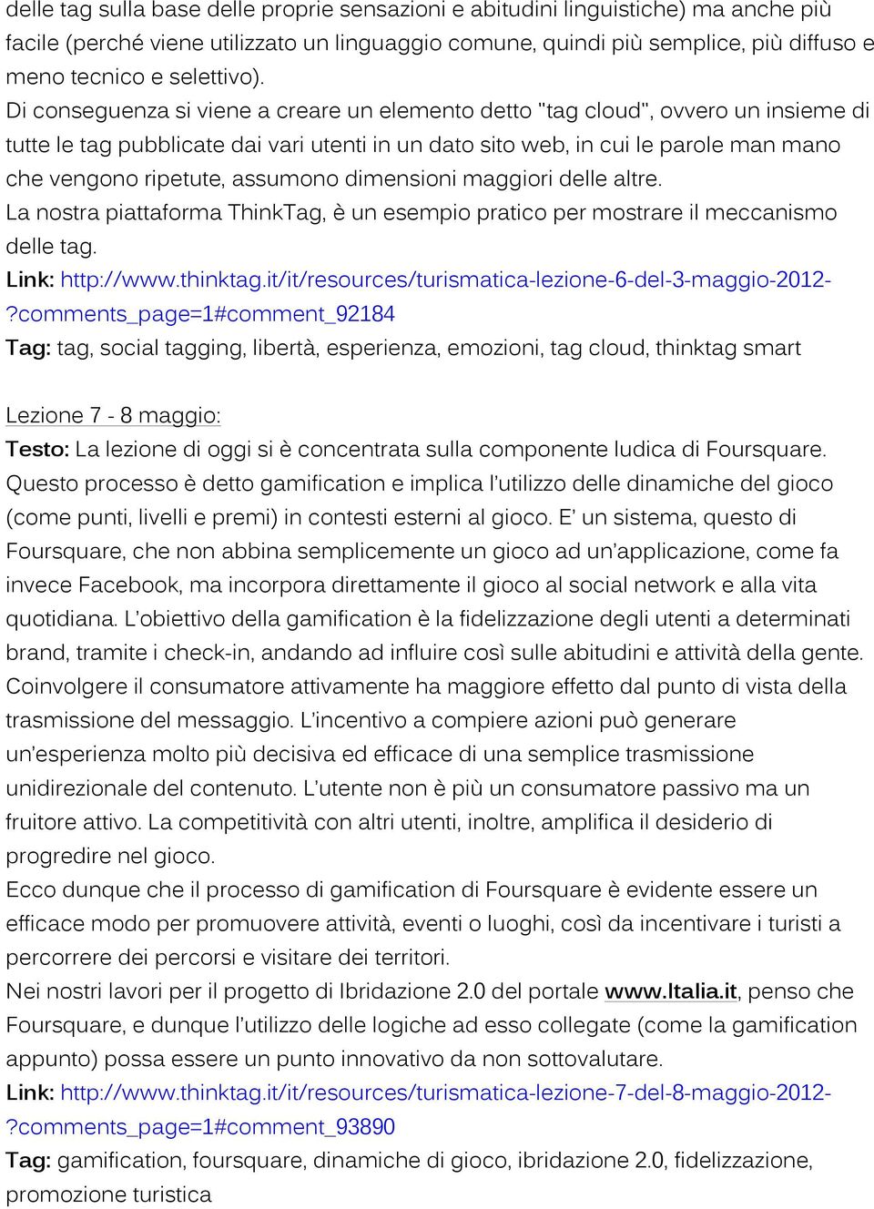 assumono dimensioni maggiori delle altre. La nostra piattaforma ThinkTag, è un esempio pratico per mostrare il meccanismo delle tag. Link: http://www.thinktag.