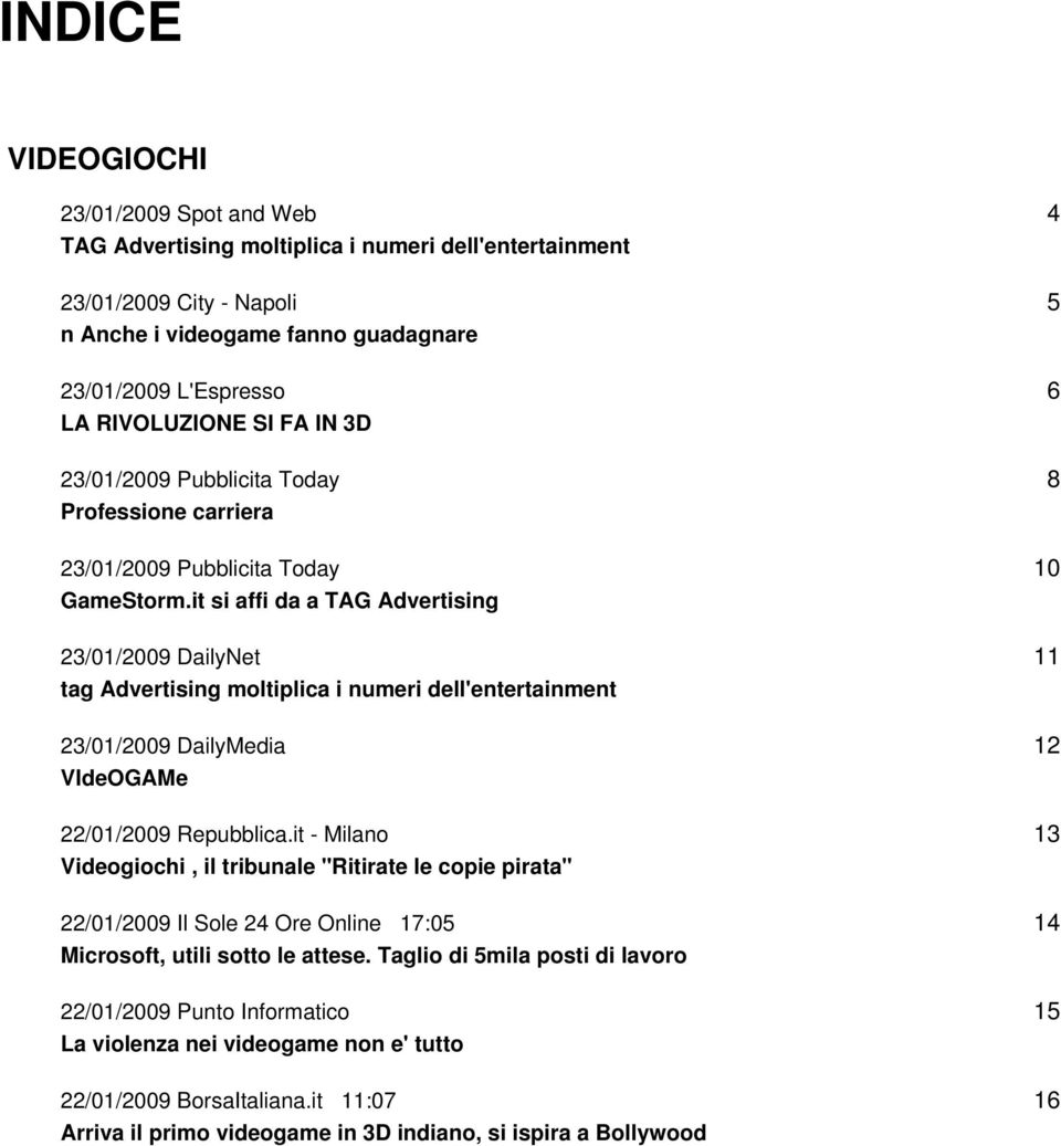 it si affi da a TAG Advertising 23/01/2009 DailyNet tag Advertising moltiplica i numeri dell'entertainment 23/01/2009 DailyMedia VIdeOGAMe 22/01/2009 Repubblica.