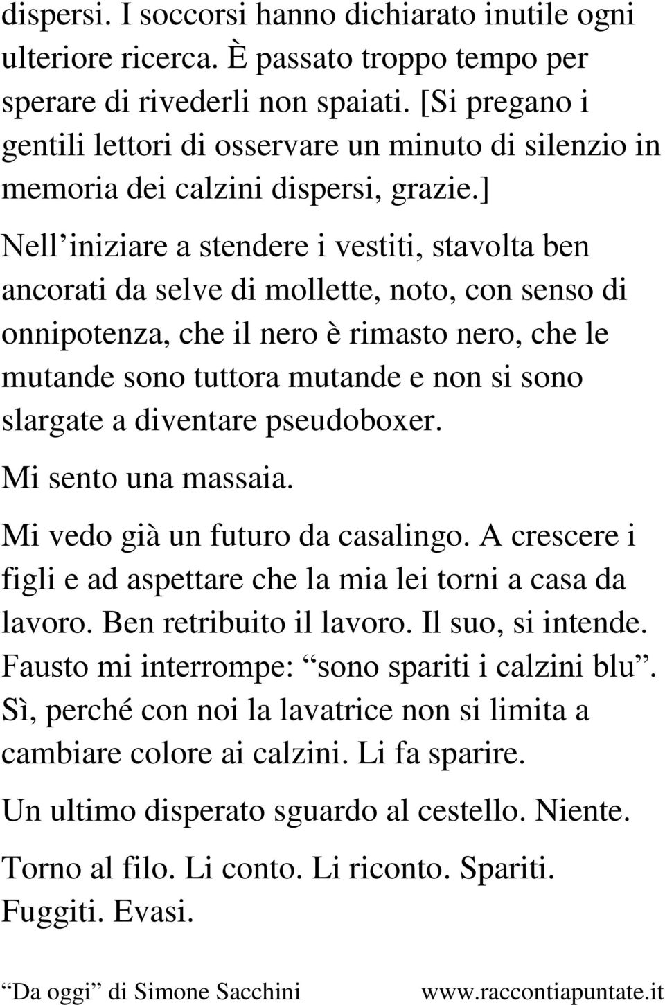 ] Nell iniziare a stendere i vestiti, stavolta ben ancorati da selve di mollette, noto, con senso di onnipotenza, che il nero è rimasto nero, che le mutande sono tuttora mutande e non si sono