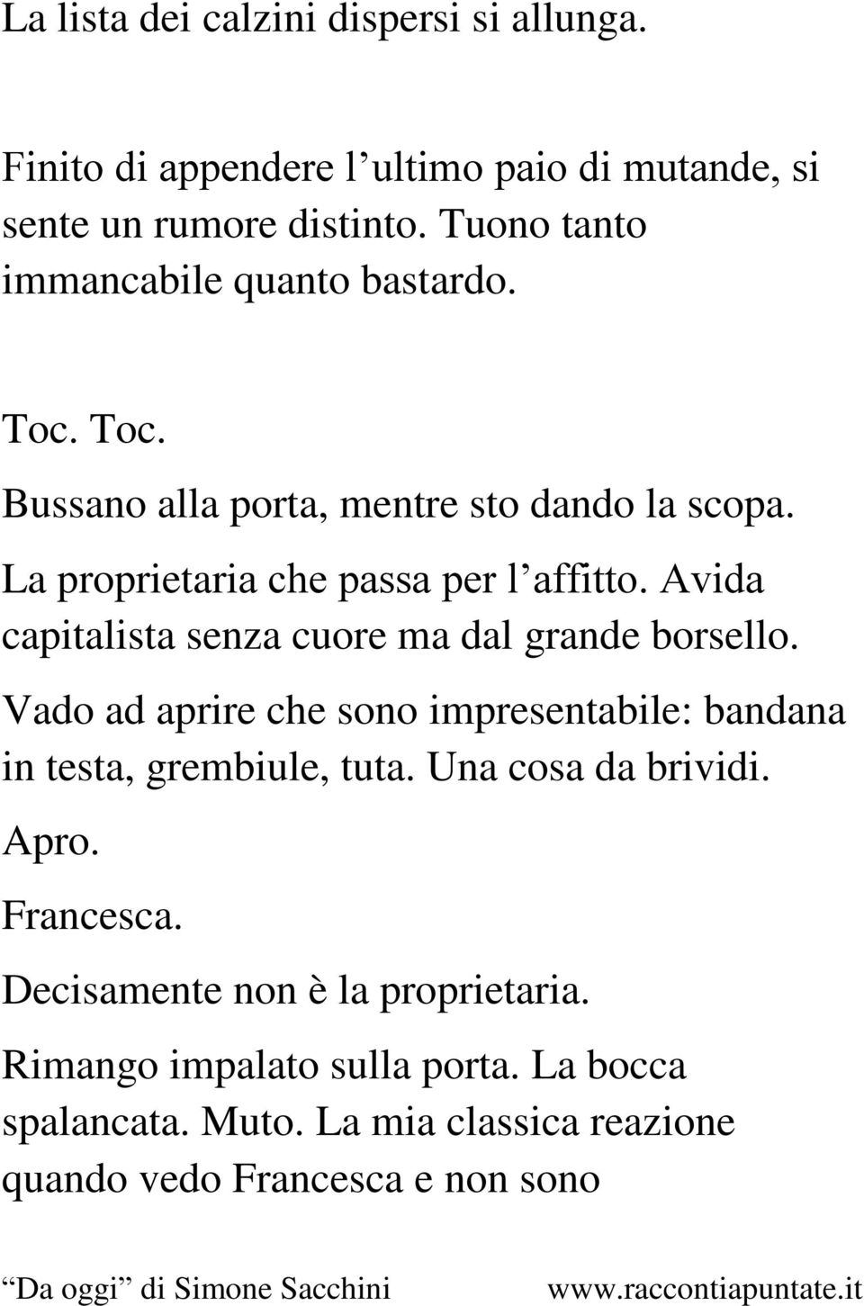 Avida capitalista senza cuore ma dal grande borsello. Vado ad aprire che sono impresentabile: bandana in testa, grembiule, tuta.