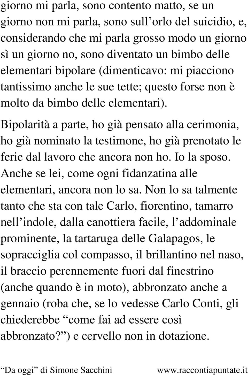 Bipolarità a parte, ho già pensato alla cerimonia, ho già nominato la testimone, ho già prenotato le ferie dal lavoro che ancora non ho. Io la sposo.