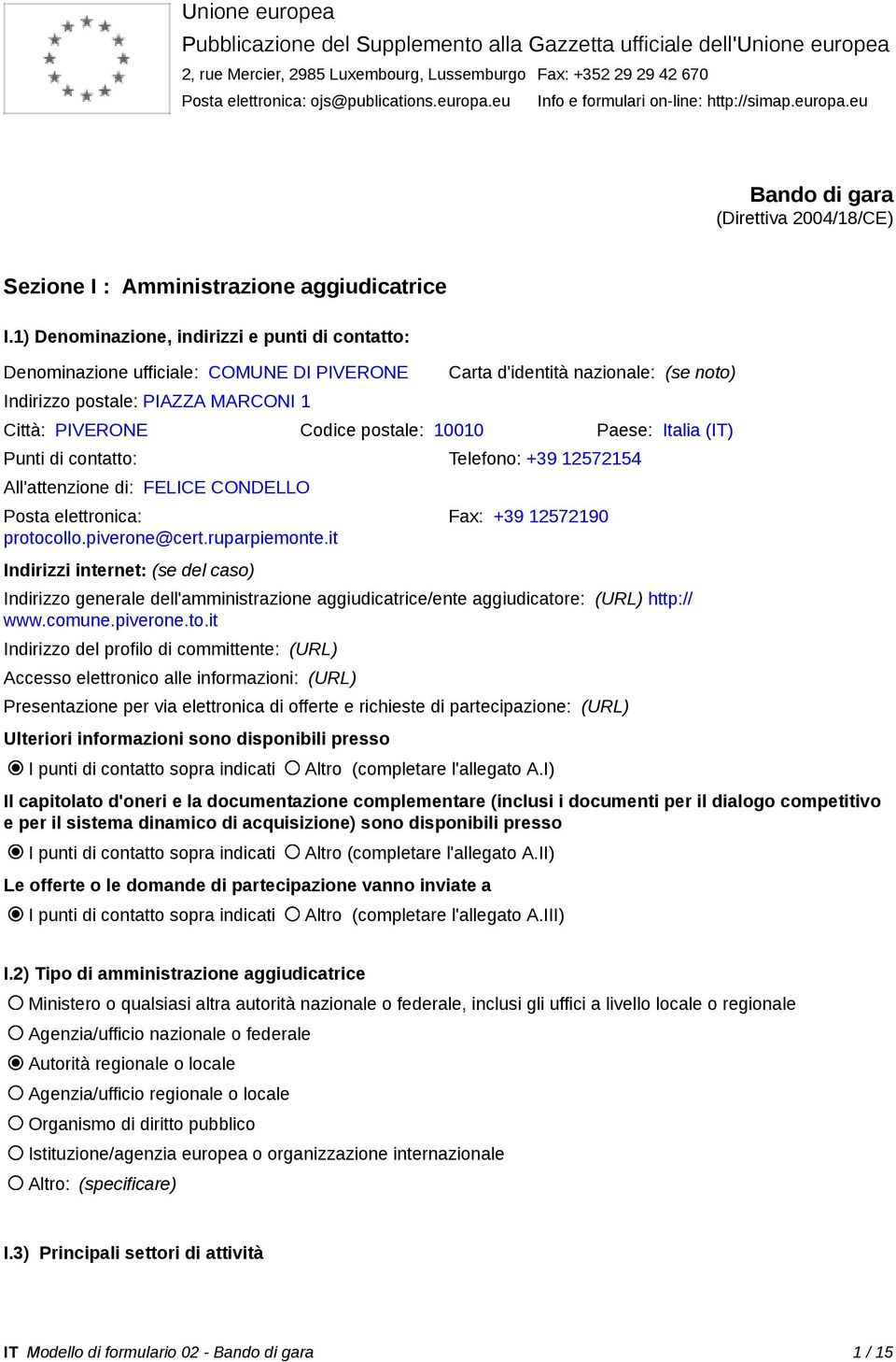 1) Denominazione, indirizzi e punti di contatto: Denominazione ufficiale: COMUNE DI PIVERONE Indirizzo postale: PIAZZA MARCONI 1 Carta d'identità nazionale: (se noto) Città: PIVERONE Codice postale: