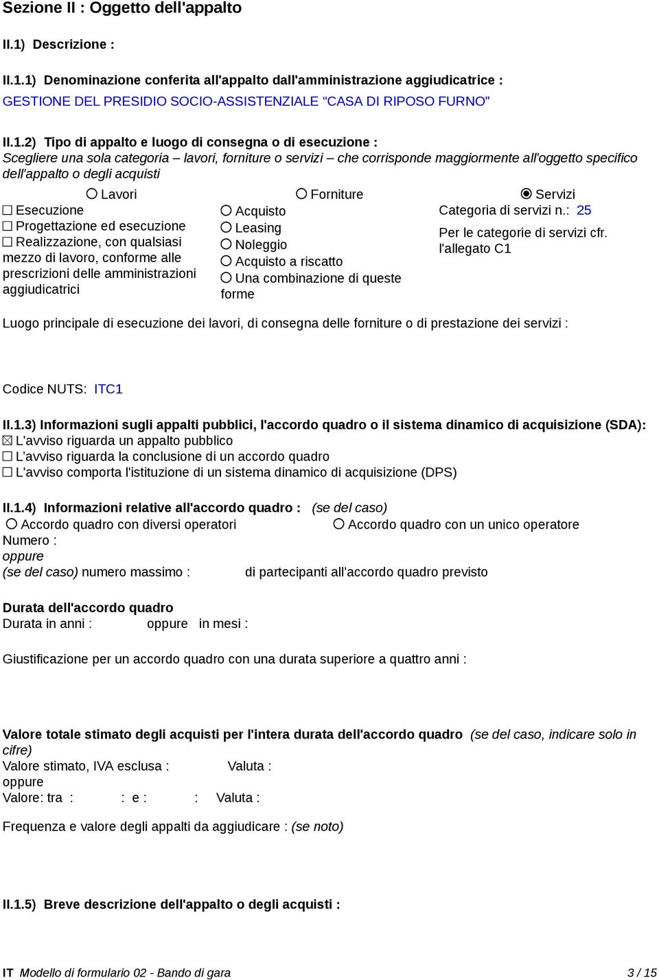 Lavori Forniture Servizi Esecuzione Acquisto Categoria di servizi n.: 25 Progettazione ed esecuzione Leasing Per le categorie di servizi cfr.