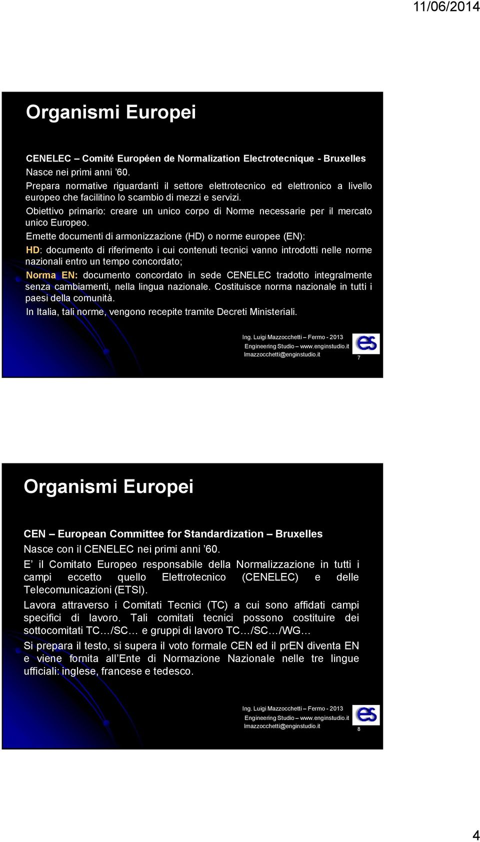 Obiettivo primario: creare un unico corpo di Norme necessarie per il mercato unico Europeo.