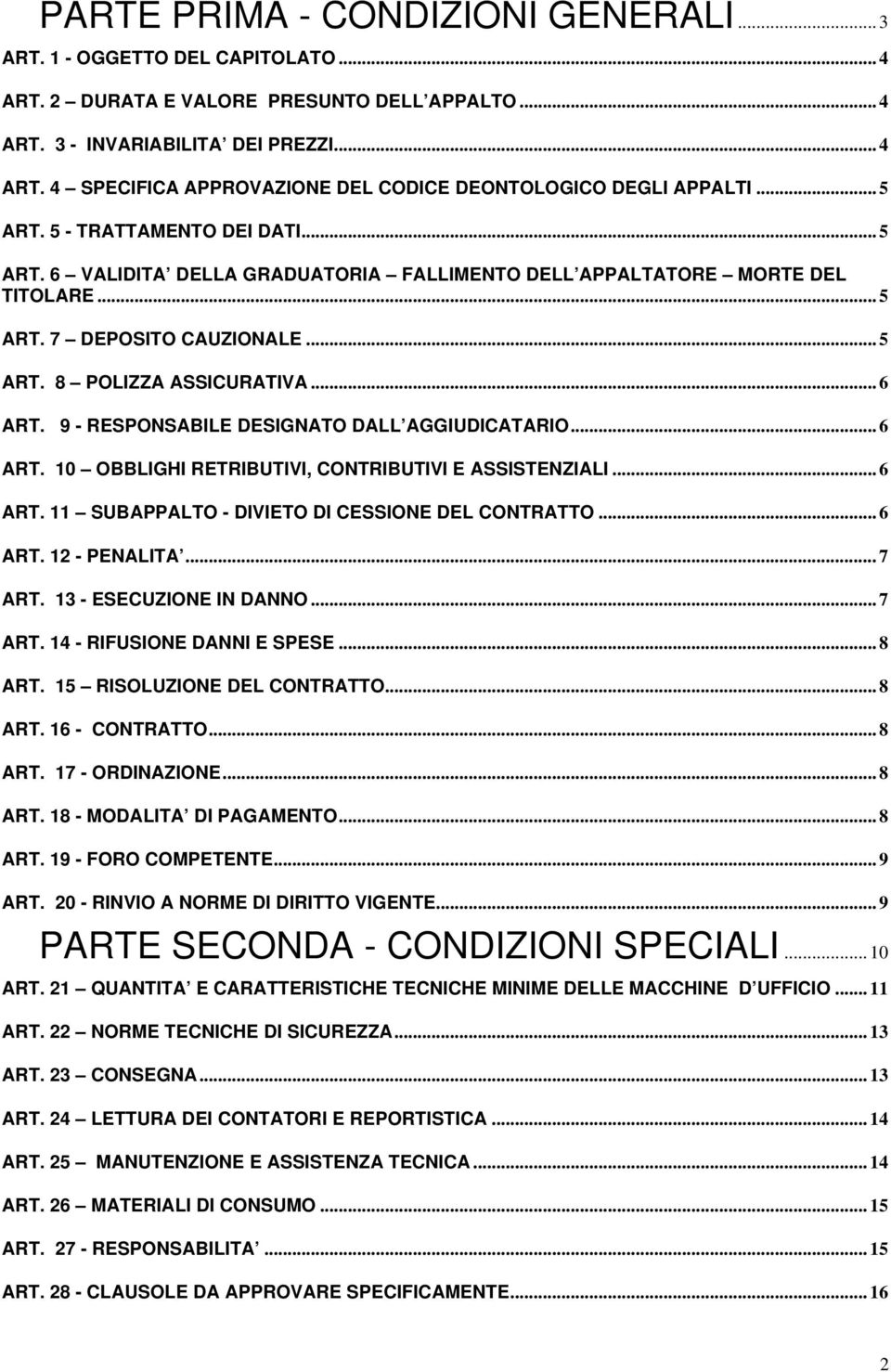 9 - RESPONSABILE DESIGNATO DALL AGGIUDICATARIO... 6 ART. 10 OBBLIGHI RETRIBUTIVI, CONTRIBUTIVI E ASSISTENZIALI... 6 ART. 11 SUBAPPALTO - DIVIETO DI CESSIONE DEL CONTRATTO... 6 ART. 12 - PENALITA.