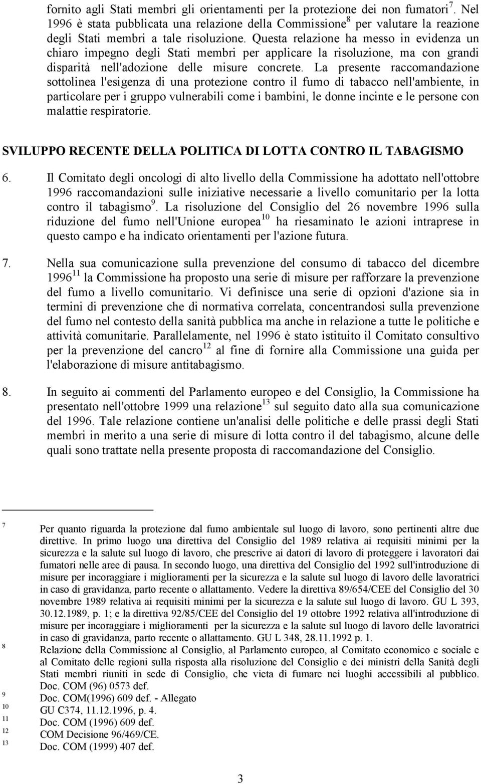 Questa relazione ha messo in evidenza un chiaro impegno degli Stati membri per applicare la risoluzione, ma con grandi disparità nell'adozione delle misure concrete.