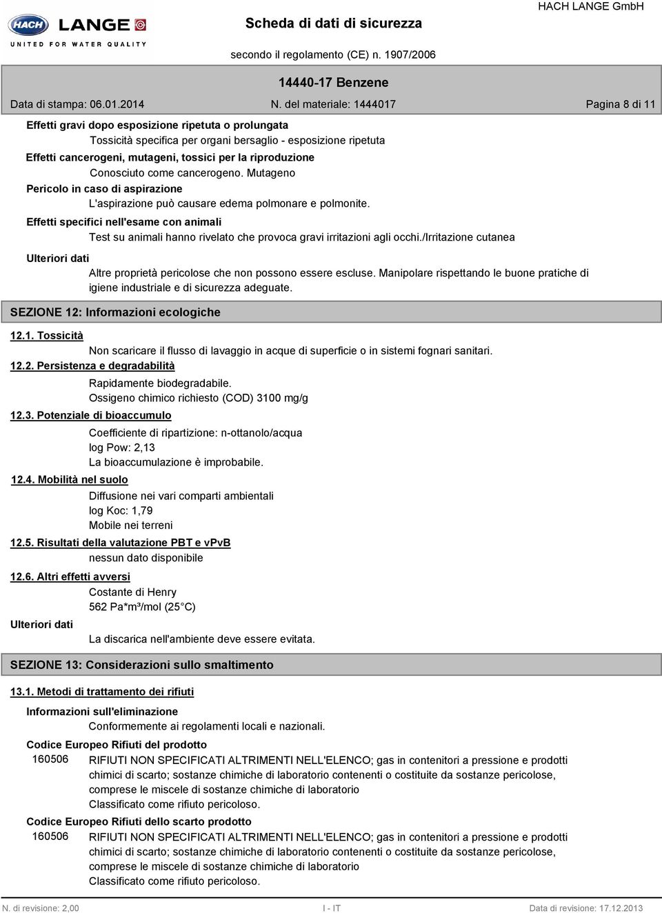 Effetti specifici nell'esame con animali Test su animali hanno rivelato che provoca gravi irritazioni agli occhi.