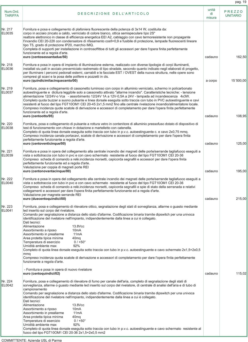 reattore elettronico in classe efficienza energetica EEI A2, cablaggio con cavo termoresistente non propagante l'inceno CEI 20-22II con condensatore rifasamento cosfi=0,9 e fusibile protezione,