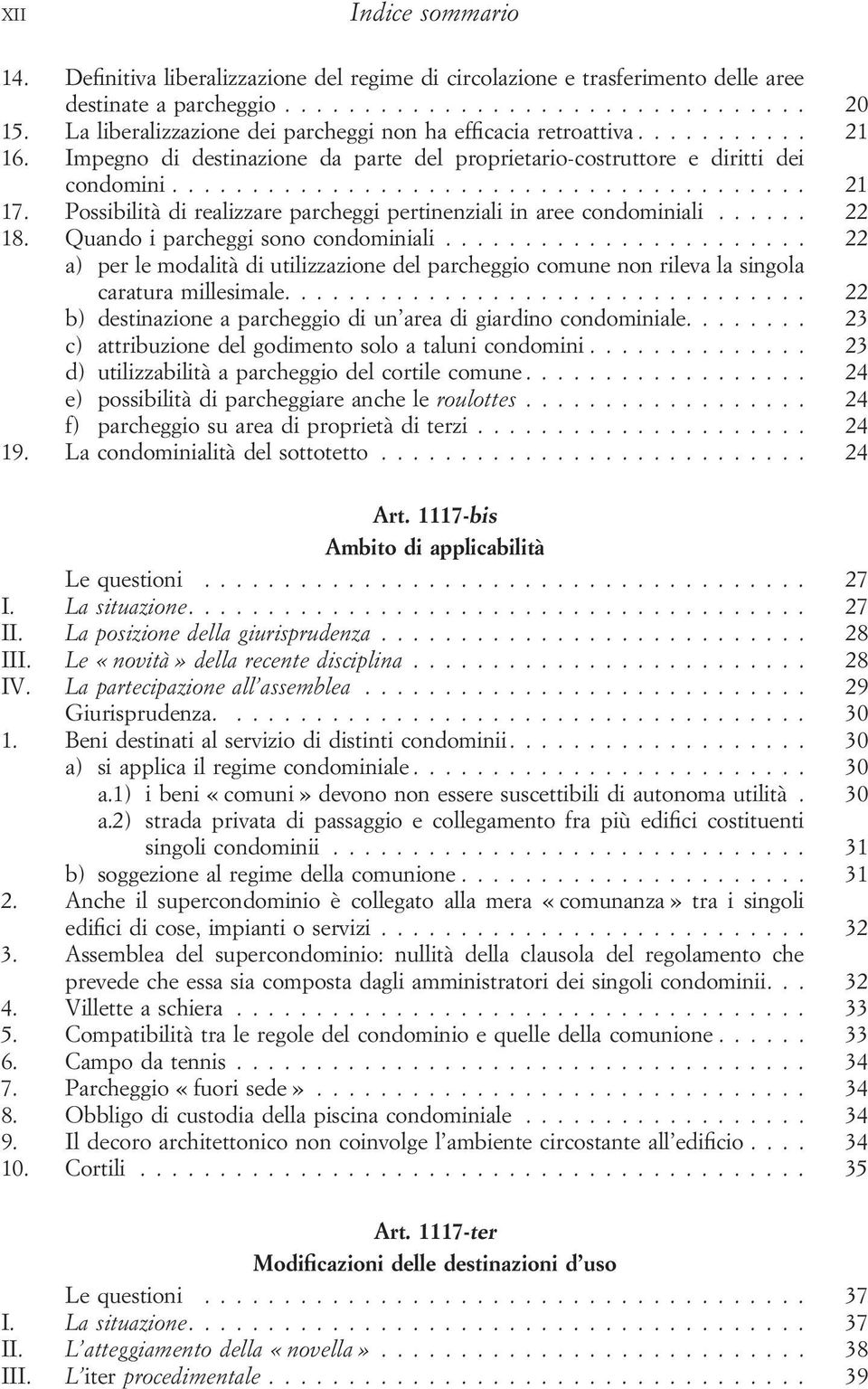 Possibilità di realizzare parcheggi pertinenziali in aree condominiali...... 22 18. Quando i parcheggi sono condominiali.