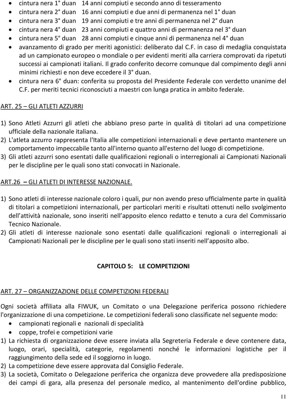 meriti agonistici: deliberato dal C.F. in caso di medaglia conquistata ad un campionato europeo o mondiale o per evidenti meriti alla carriera comprovati da ripetuti successi ai campionati italiani.